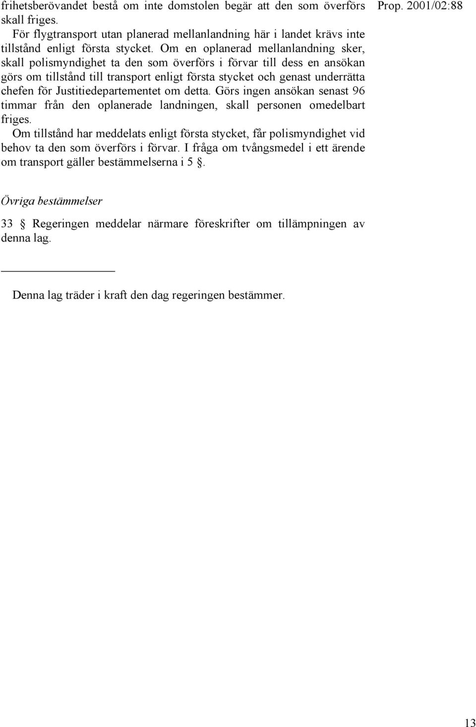 Justitiedepartementet om detta. Görs ingen ansökan senast 96 timmar från den oplanerade landningen, skall personen omedelbart friges.