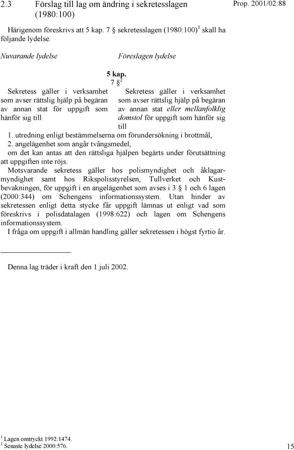 7 2 Sekretess gäller i verksamhet som avser rättslig hjälp på begäran av annan stat eller mellanfolklig domstol för uppgift som hänför sig till 1.