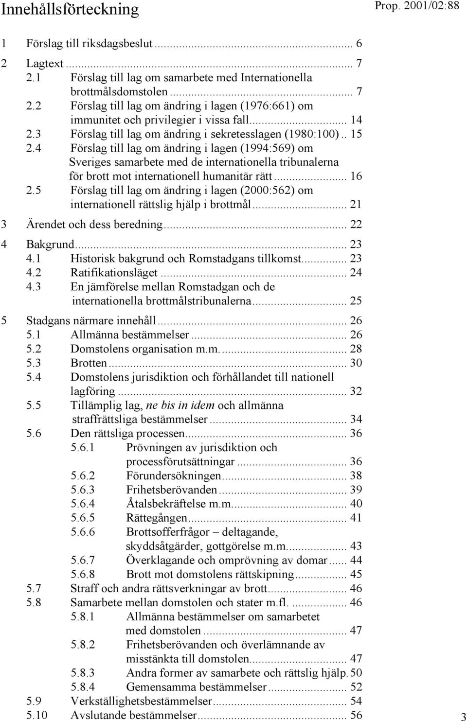 4 Förslag till lag om ändring i lagen (1994:569) om Sveriges samarbete med de internationella tribunalerna för brott mot internationell humanitär rätt... 16 2.