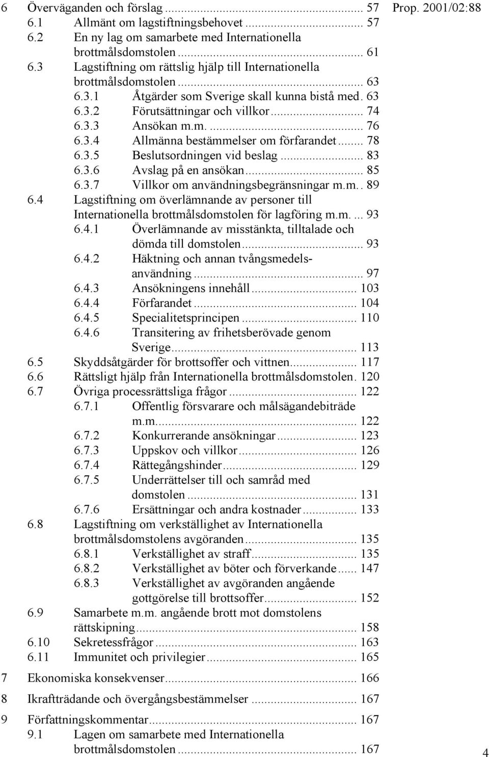 3.4 Allmänna bestämmelser om förfarandet... 78 6.3.5 Beslutsordningen vid beslag... 83 6.3.6 Avslag på en ansökan... 85 6.3.7 Villkor om användningsbegränsningar m.m.. 89 6.