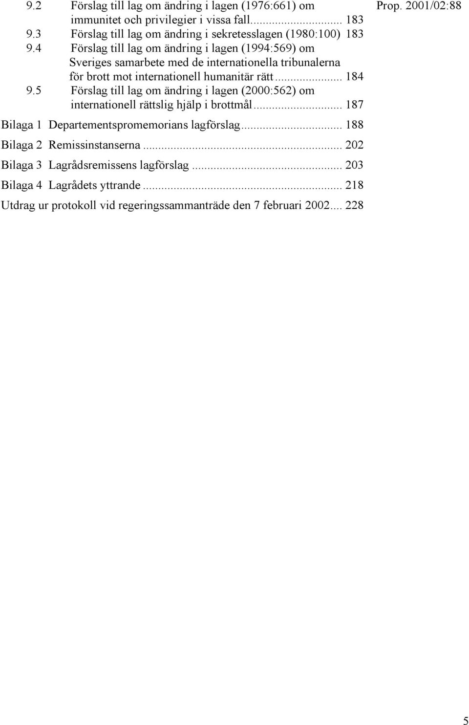 5 Förslag till lag om ändring i lagen (2000:562) om internationell rättslig hjälp i brottmål... 187 Bilaga 1 Departementspromemorians lagförslag.