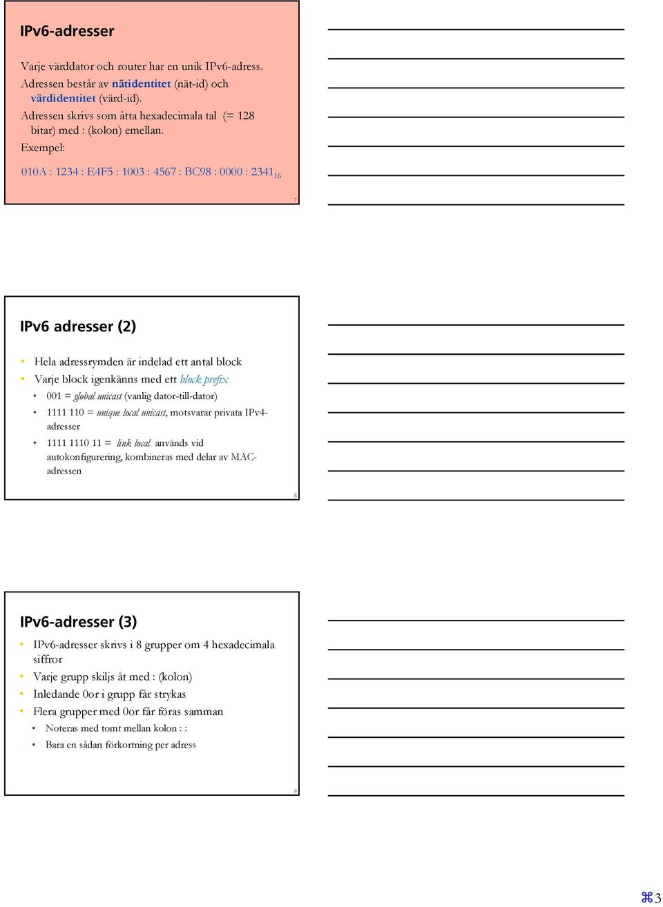 Exempel: 010A : 1234 : E4F5 : 1003 : 4567 : BC98 : 0000 : 2341 16 7 IPv6 adresser (2) Hela adressrymden är indelad ett antal block Varje block igenkänns med ett block prefix 001 = global unicast