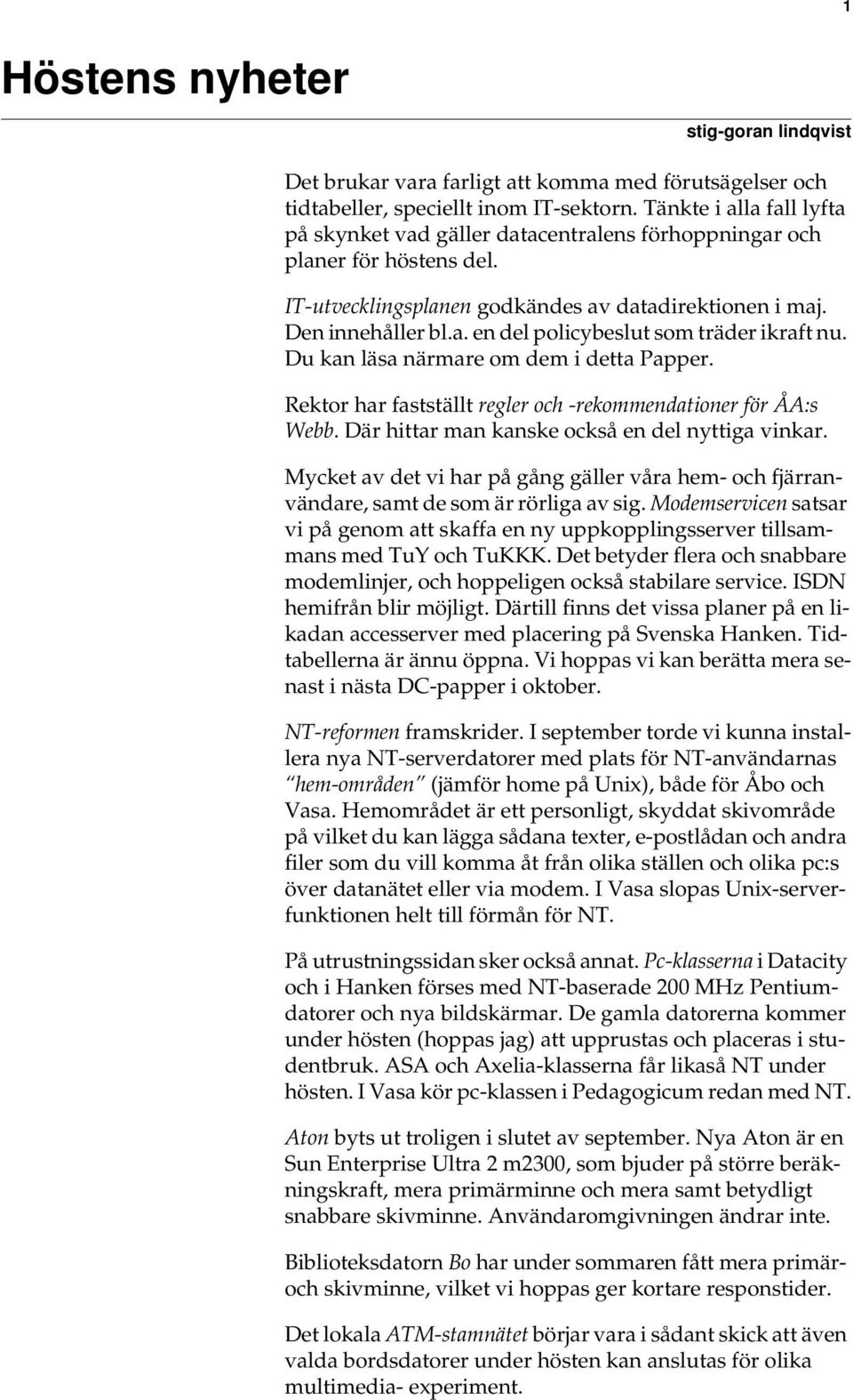 Du kan läsa närmare om dem i detta Papper. Rektor har fastställt regler och -rekommendationer för ÅA:s Webb. Där hittar man kanske också en del nyttiga vinkar.