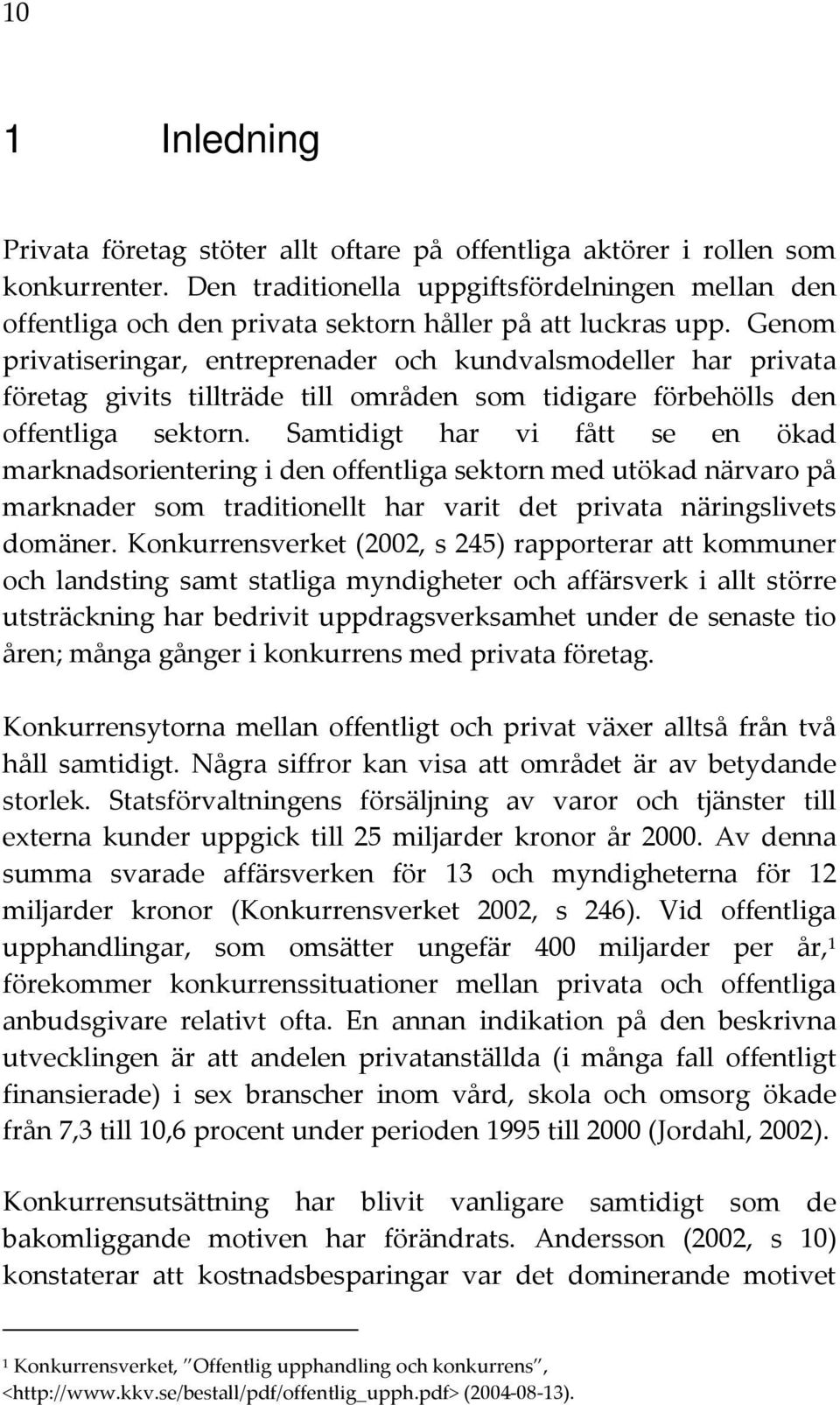 Genom privatiseringar, entreprenader och kundvalsmodeller har privata företag givits tillträde till områden som tidigare förbehölls den offentliga sektorn.