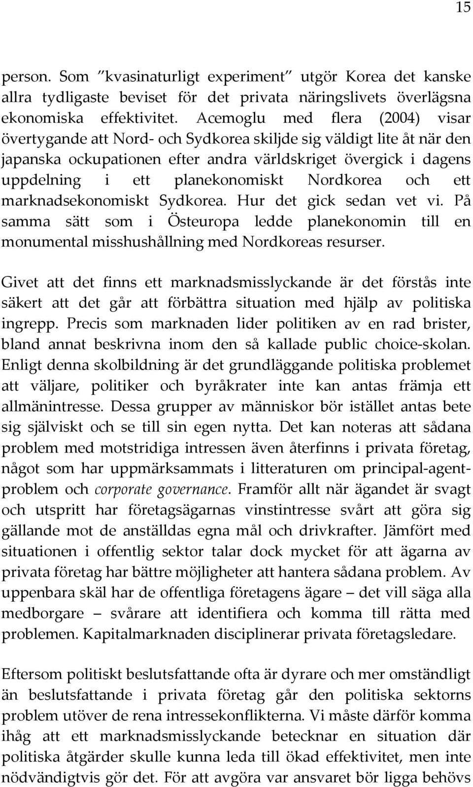 Nordkorea och ett marknadsekonomiskt Sydkorea. Hur det gick sedan vet vi. På samma sätt som i Östeuropa ledde planekonomin till en monumental misshushållning med Nordkoreas resurser.