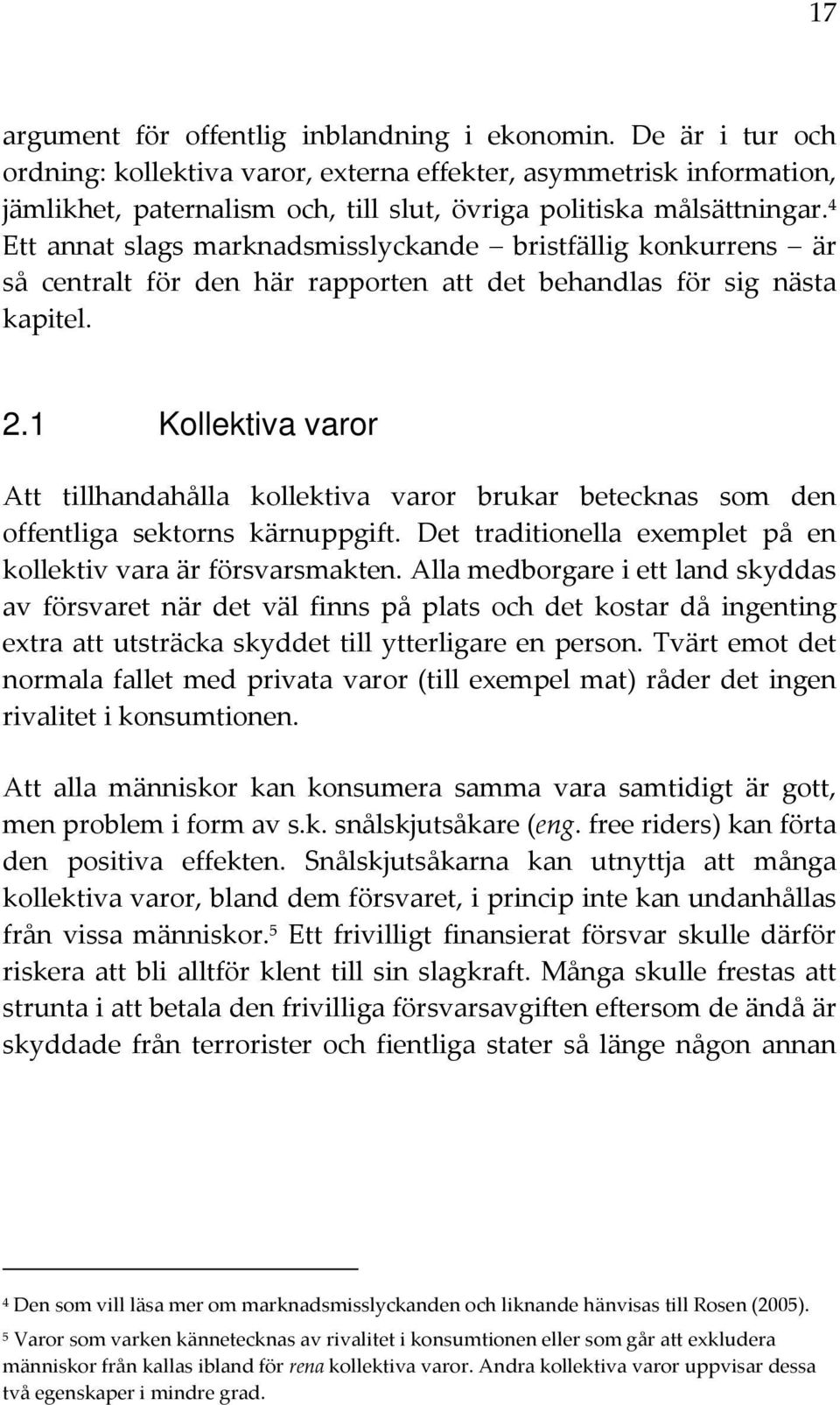 4 Ett annat slags marknadsmisslyckande bristfällig konkurrens är så centralt för den här rapporten att det behandlas för sig nästa kapitel. 2.