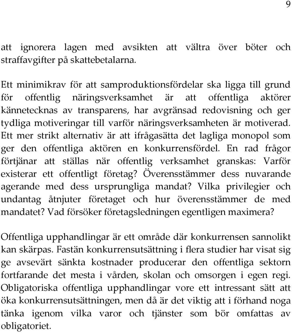 motiveringar till varför näringsverksamheten är motiverad. Ett mer strikt alternativ är att ifrågasätta det lagliga monopol som ger den offentliga aktören en konkurrensfördel.