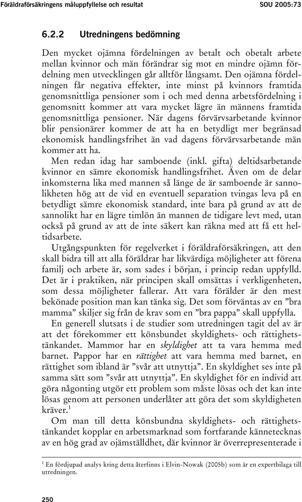 2 Utredningens bedömning Den mycket ojämna fördelningen av betalt och obetalt arbete mellan kvinnor och män förändrar sig mot en mindre ojämn fördelning men utvecklingen går alltför långsamt.