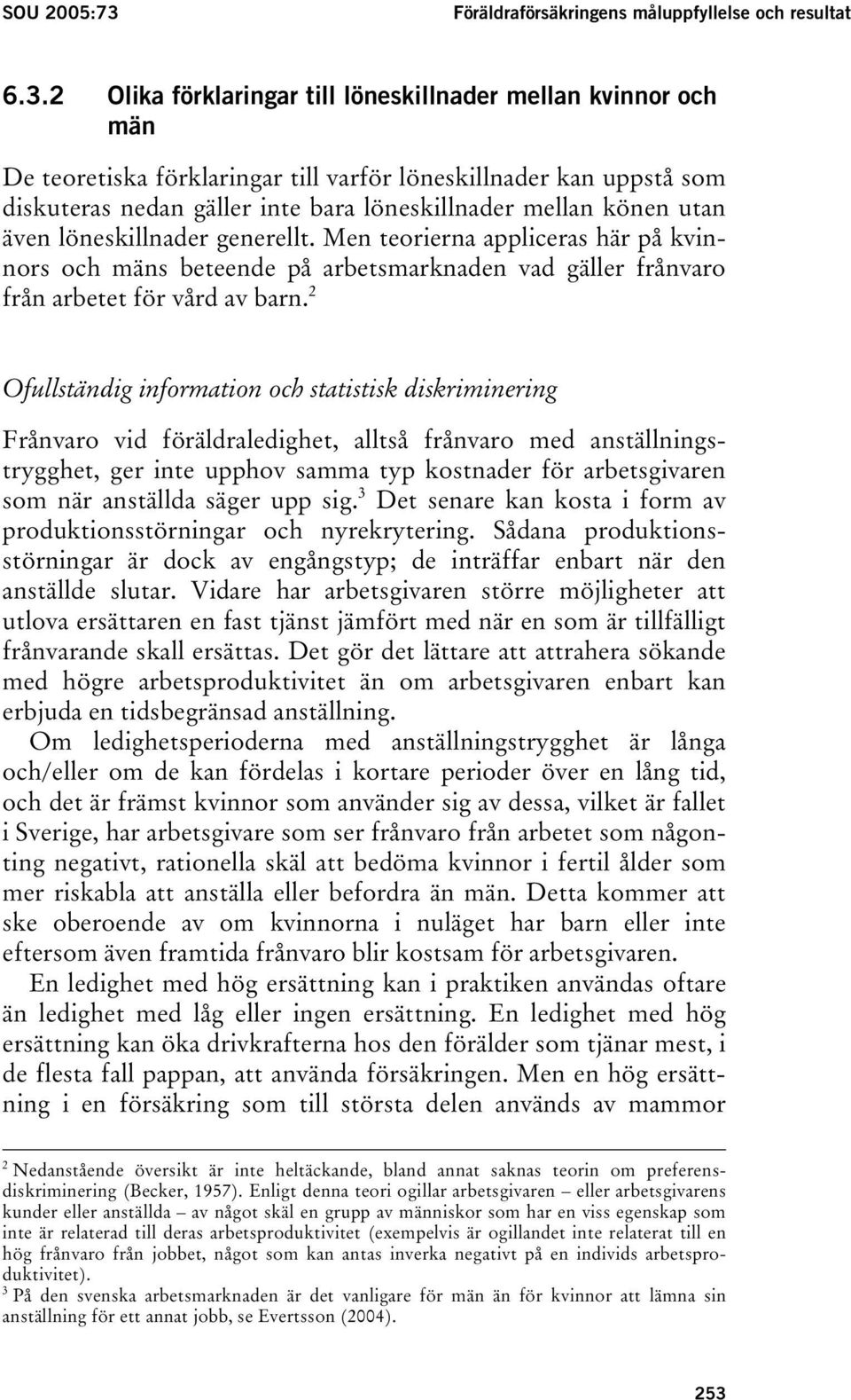 2 Olika förklaringar till löneskillnader mellan kvinnor och män De teoretiska förklaringar till varför löneskillnader kan uppstå som diskuteras nedan gäller inte bara löneskillnader mellan könen utan