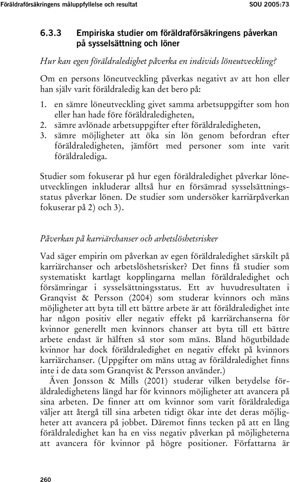 Om en persons löneutveckling påverkas negativt av att hon eller han själv varit föräldraledig kan det bero på: 1.