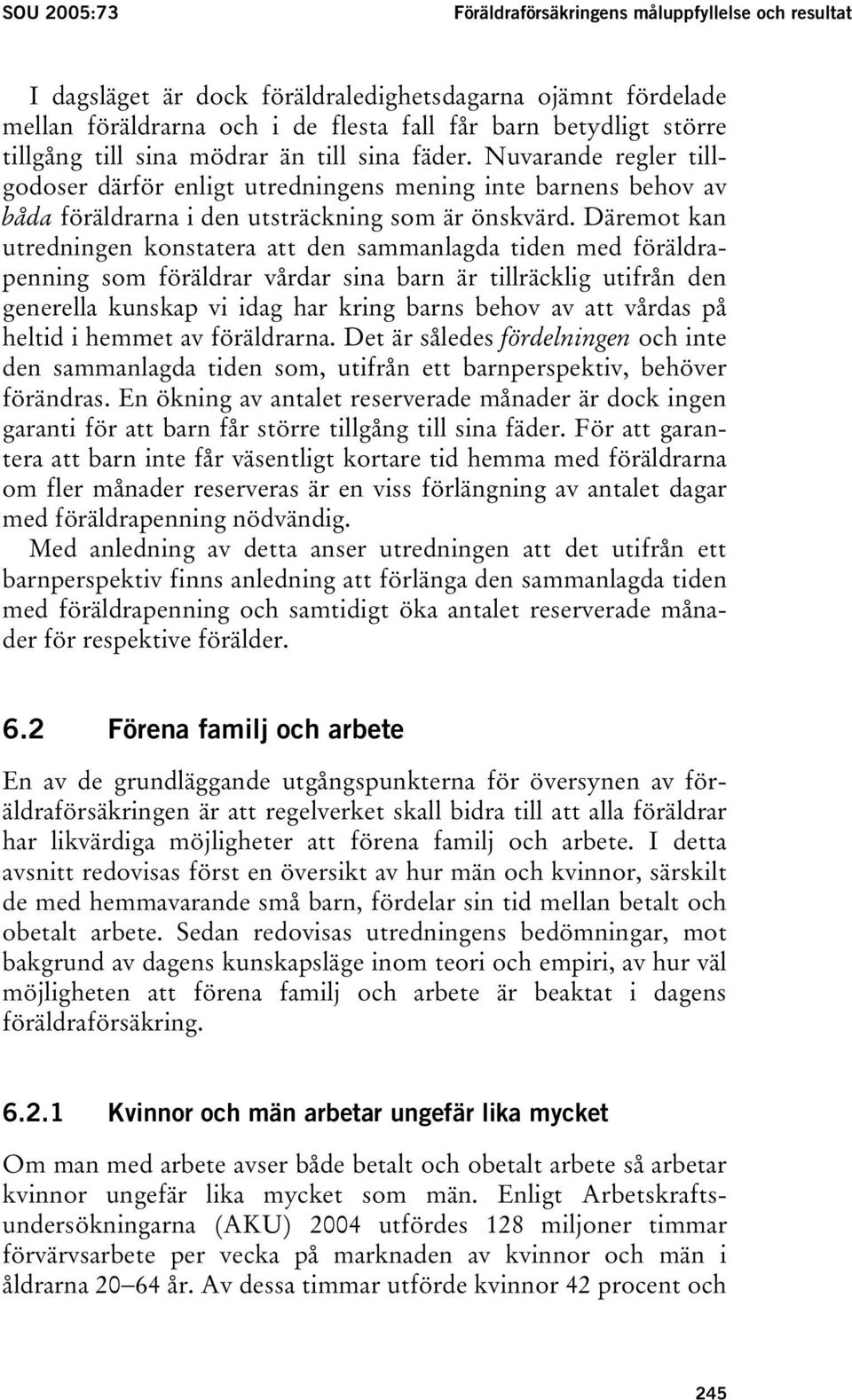 Däremot kan utredningen konstatera att den sammanlagda tiden med föräldrapenning som föräldrar vårdar sina barn är tillräcklig utifrån den generella kunskap vi idag har kring barns behov av att