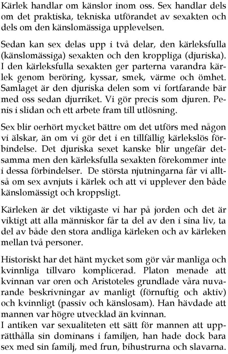 I den kärleksfulla sexakten ger parterna varandra kärlek genom beröring, kyssar, smek, värme och ömhet. Samlaget är den djuriska delen som vi fortfarande bär med oss sedan djurriket.