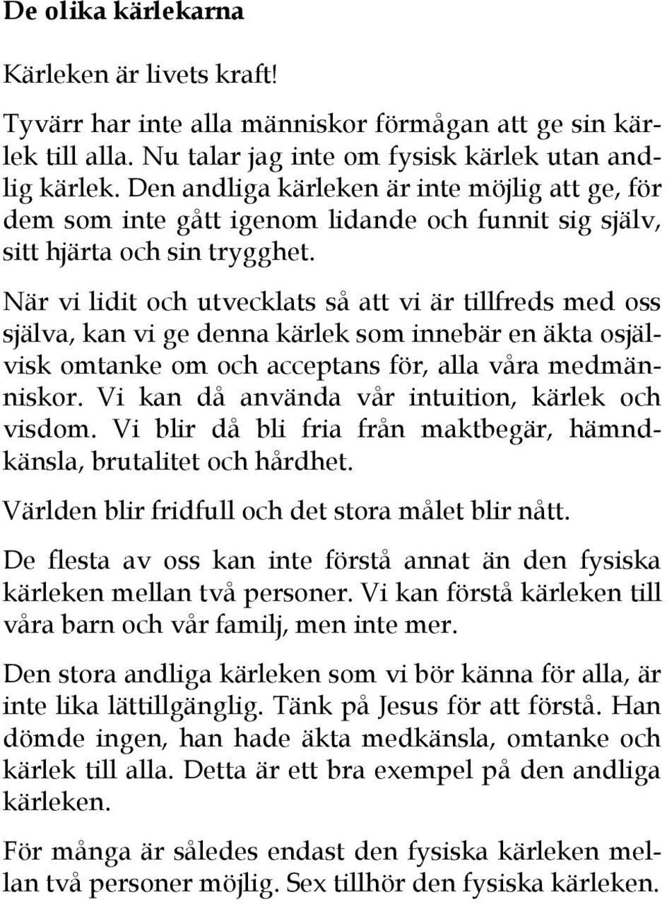 När vi lidit och utvecklats så att vi är tillfreds med oss själva, kan vi ge denna kärlek som innebär en äkta osjälvisk omtanke om och acceptans för, alla våra medmänniskor.