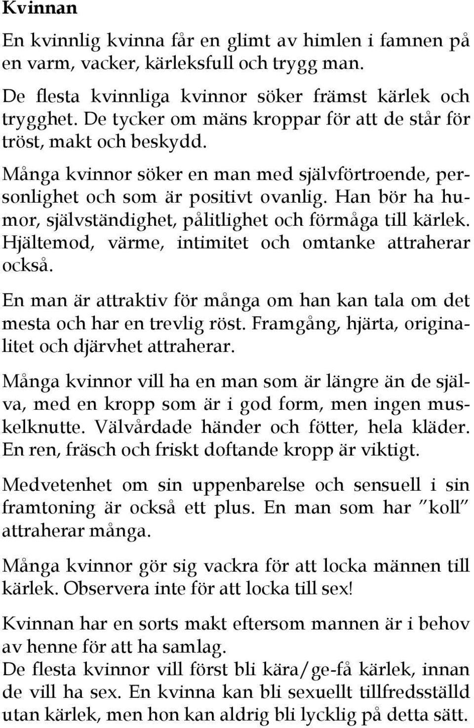 Han bör ha humor, självständighet, pålitlighet och förmåga till kärlek. Hjältemod, värme, intimitet och omtanke attraherar också.