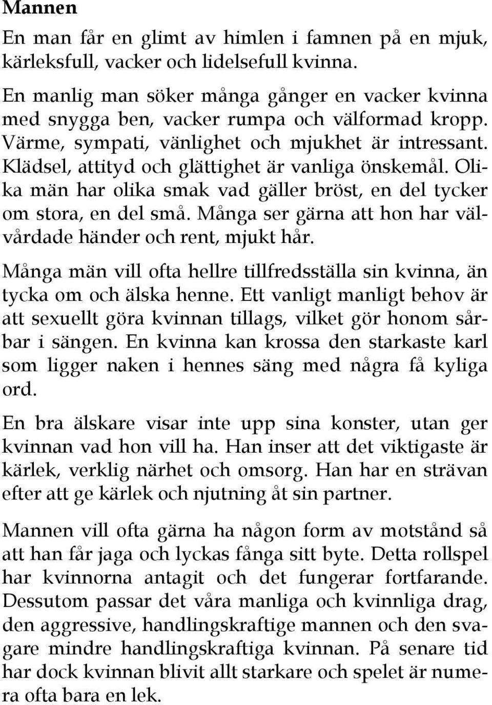 Klädsel, attityd och glättighet är vanliga önskemål. Olika män har olika smak vad gäller bröst, en del tycker om stora, en del små. Många ser gärna att hon har välvårdade händer och rent, mjukt hår.