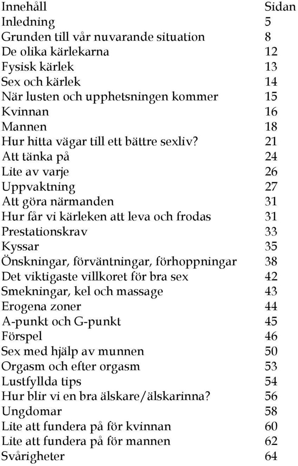 21 Att tänka på 24 Lite av varje 26 Uppvaktning 27 Att göra närmanden 31 Hur får vi kärleken att leva och frodas 31 Prestationskrav 33 Kyssar 35 Önskningar, förväntningar, förhoppningar