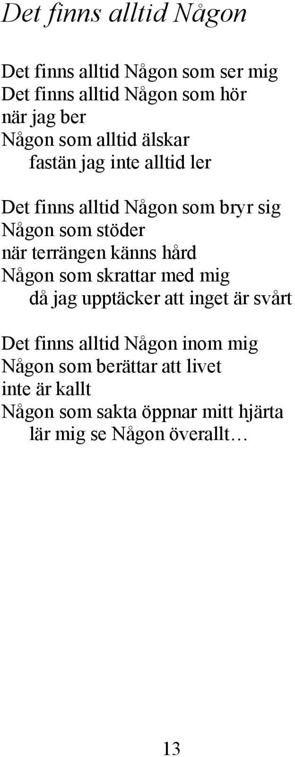 terrängen känns hård Någon som skrattar med mig då jag upptäcker att inget är svårt Det finns alltid Någon