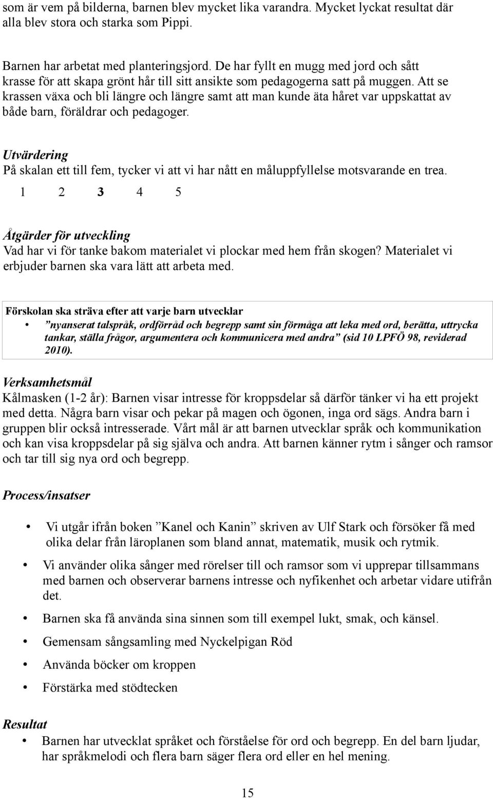 Att se krassen växa och bli längre och längre samt att man kunde äta håret var uppskattat av både barn, föräldrar och pedagoger.