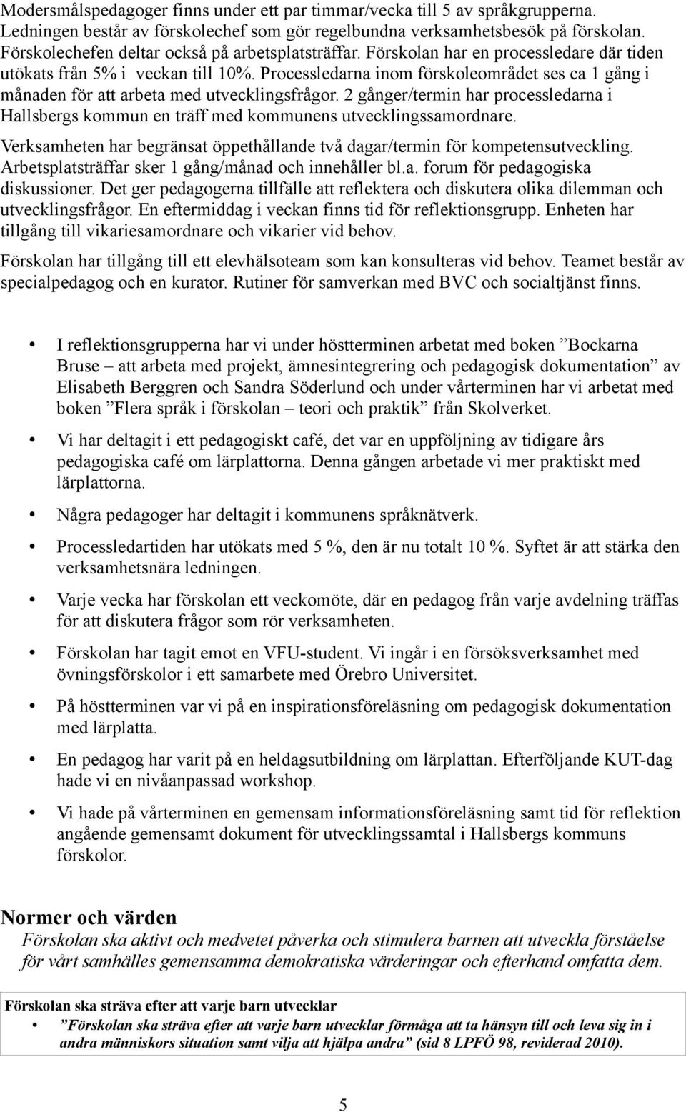 Processledarna inom förskoleområdet ses ca 1 gång i månaden för att arbeta med utvecklingsfrågor. 2 gånger/termin har processledarna i Hallsbergs kommun en träff med kommunens utvecklingssamordnare.