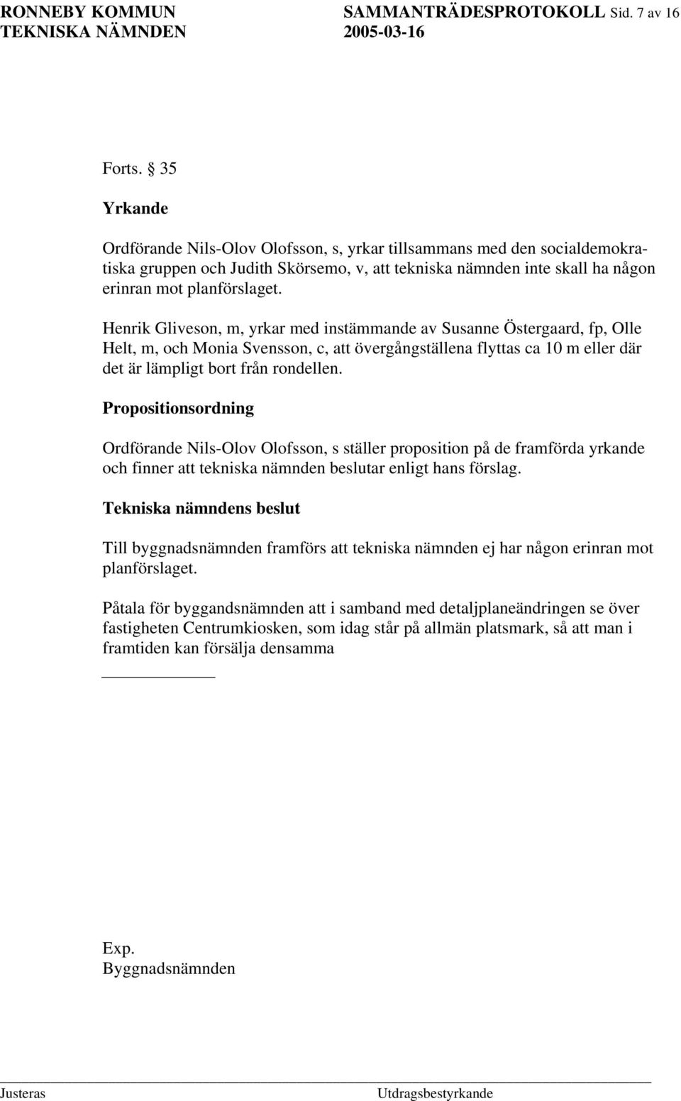 Henrik Gliveson, m, yrkar med instämmande av Susanne Östergaard, fp, Olle Helt, m, och Monia Svensson, c, att övergångställena flyttas ca 10 m eller där det är lämpligt bort från rondellen.