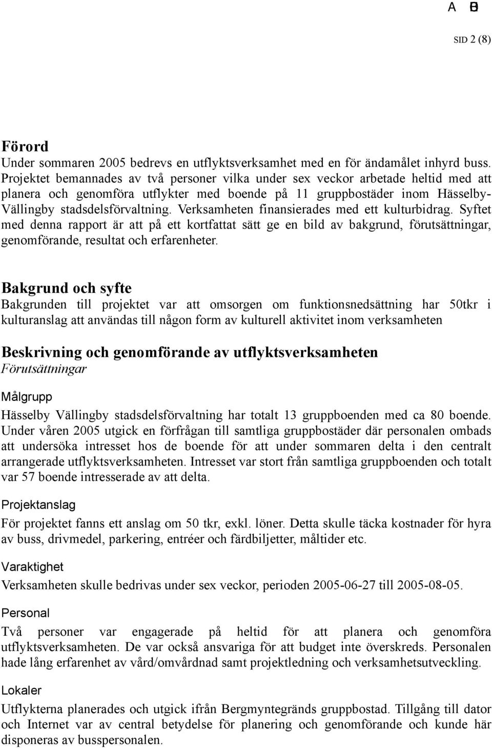 Verksamheten finansierades med ett kulturbidrag. Syftet med denna rapport är att på ett kortfattat sätt ge en bild av bakgrund, förutsättningar, genomförande, resultat och erfarenheter.