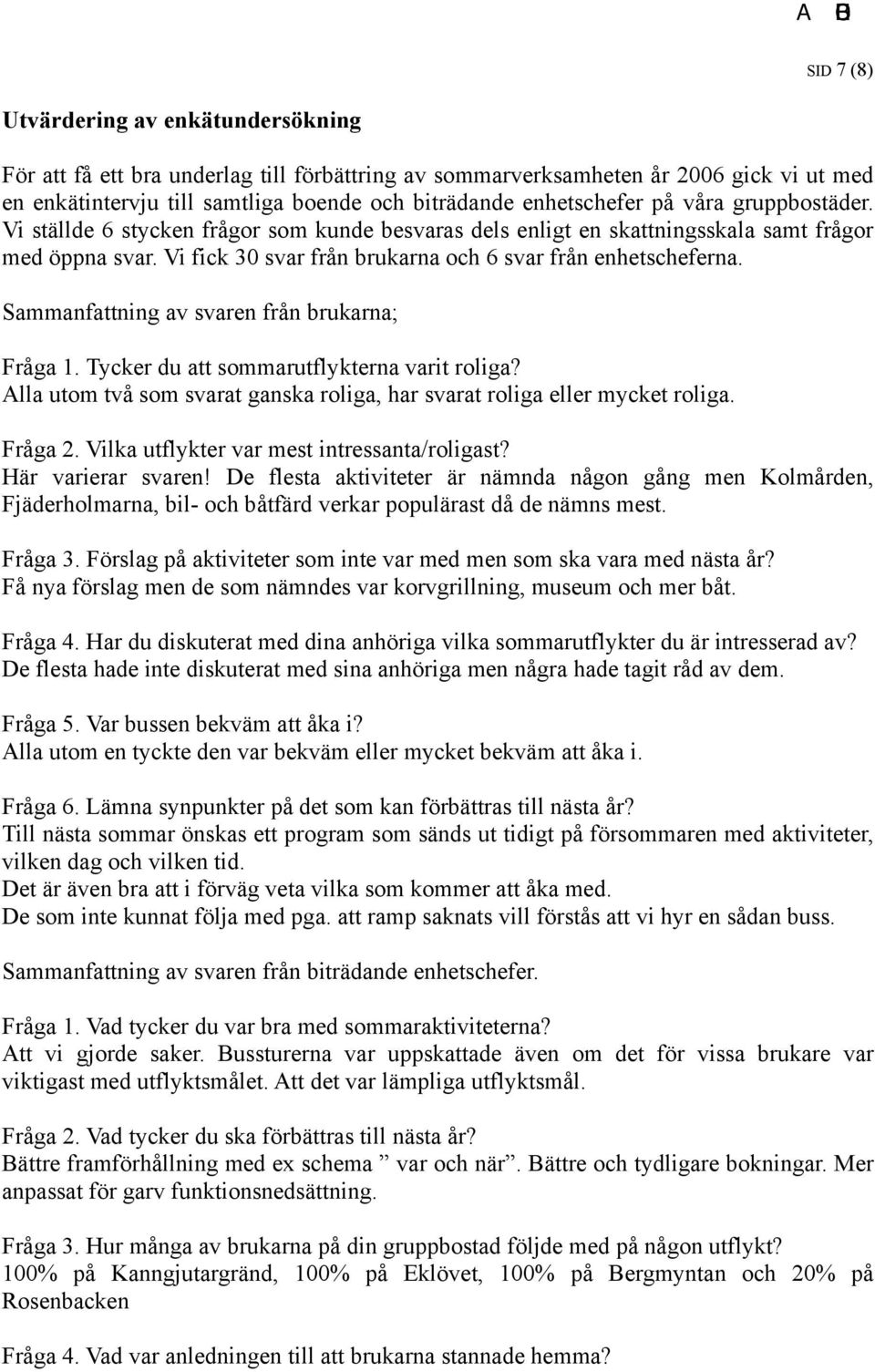 Sammanfattning av svaren från brukarna; Fråga 1. Tycker du att sommarutflykterna varit roliga? Alla utom två som svarat ganska roliga, har svarat roliga eller mycket roliga. Fråga 2.