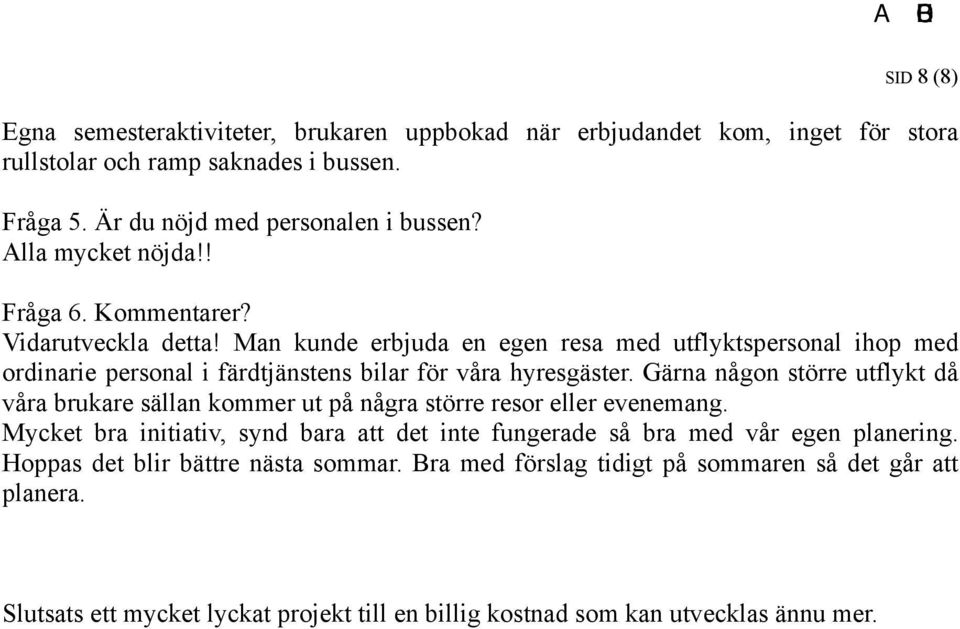 Man kunde erbjuda en egen resa med utflyktspersonal ihop med ordinarie personal i färdtjänstens bilar för våra hyresgäster.