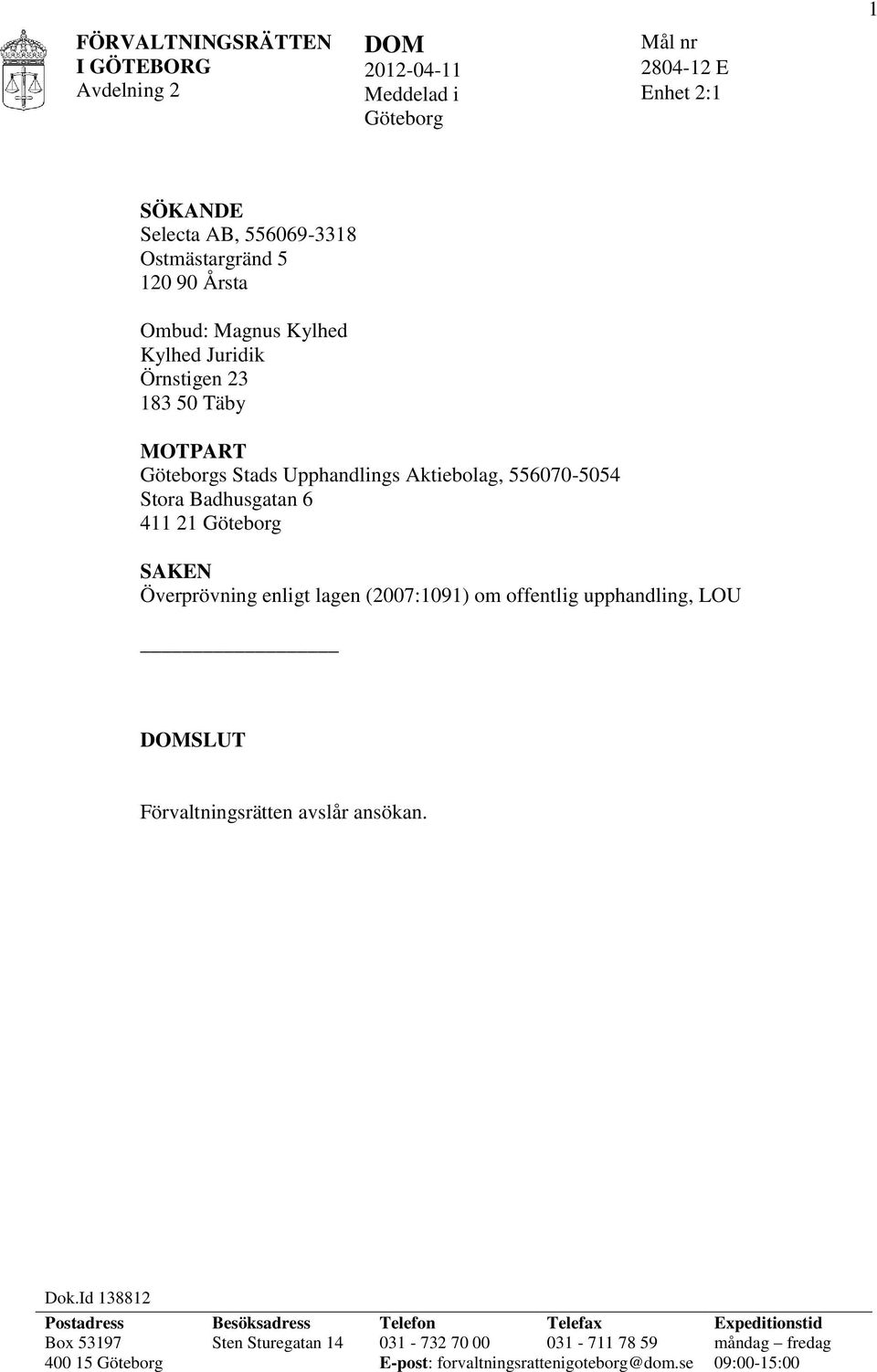 Överprövning enligt lagen (2007:1091) om offentlig upphandling, LOU DOMSLUT Förvaltningsrätten avslår ansökan. Dok.