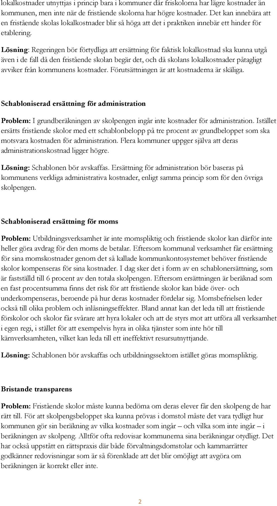 Lösning: Regeringen bör förtydliga att ersättning för faktisk lokalkostnad ska kunna utgå även i de fall då den fristående skolan begär det, och då skolans lokalkostnader påtagligt avviker från