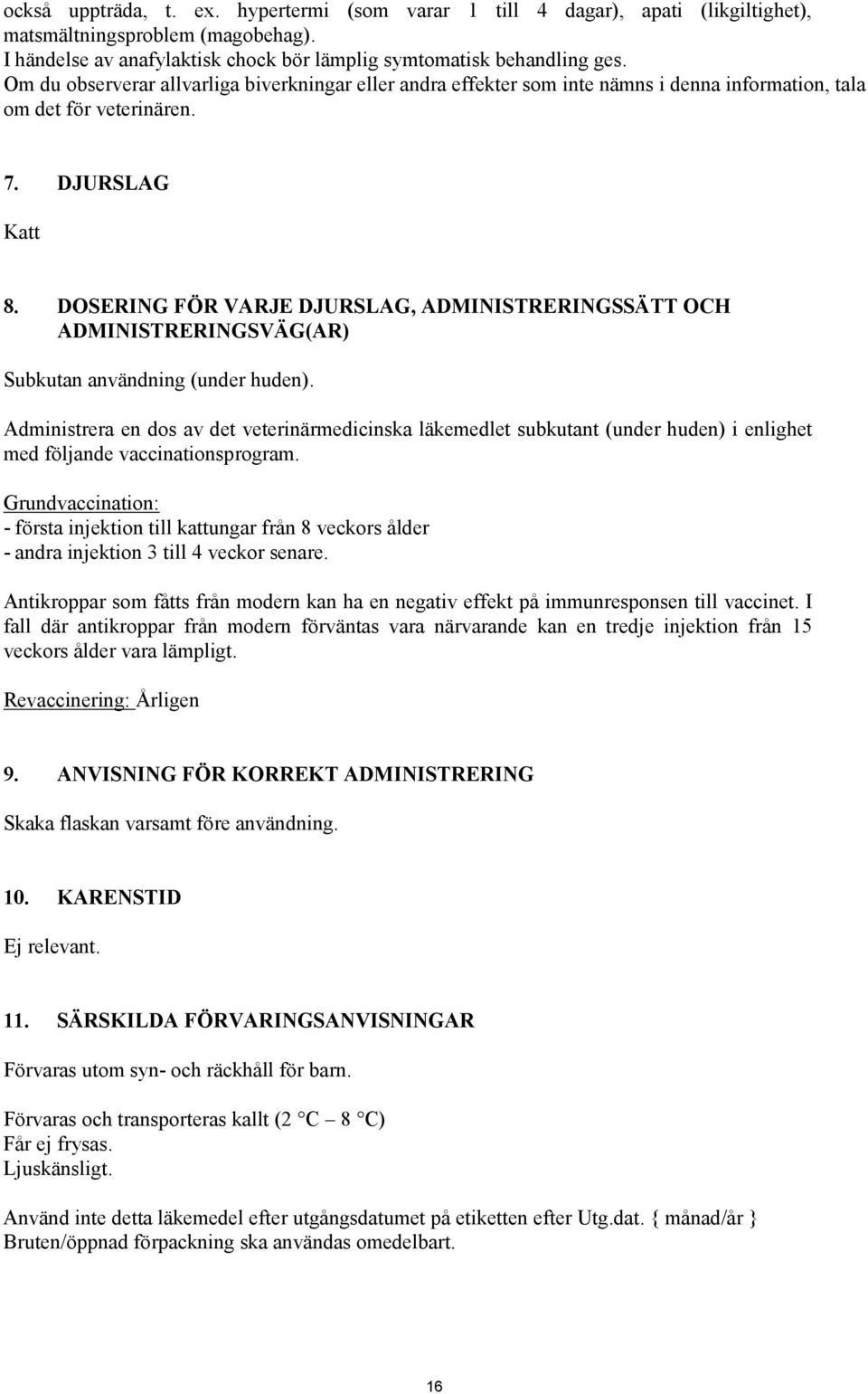 DOSERING FÖR VARJE DJURSLAG, ADMINISTRERINGSSÄTT OCH ADMINISTRERINGSVÄG(AR) Subkutan användning (under huden).