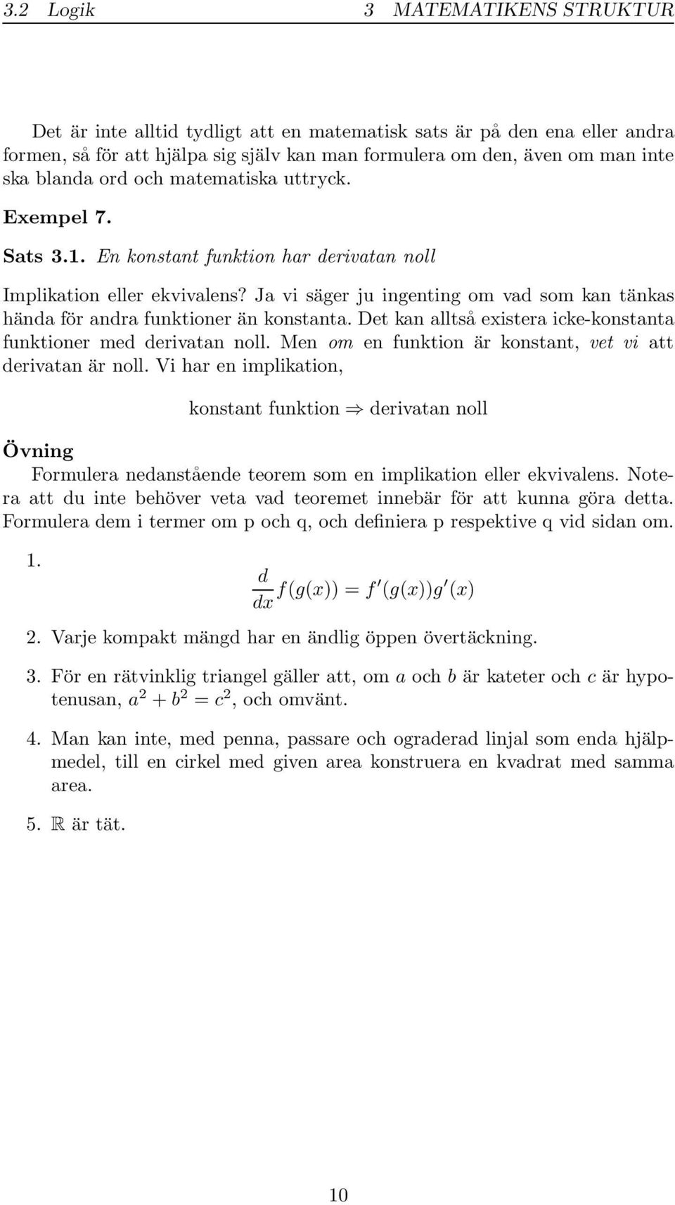 Det kan alltså existera icke-konstanta funktioner med derivatan noll. Men om en funktion är konstant, vet vi att derivatan är noll.