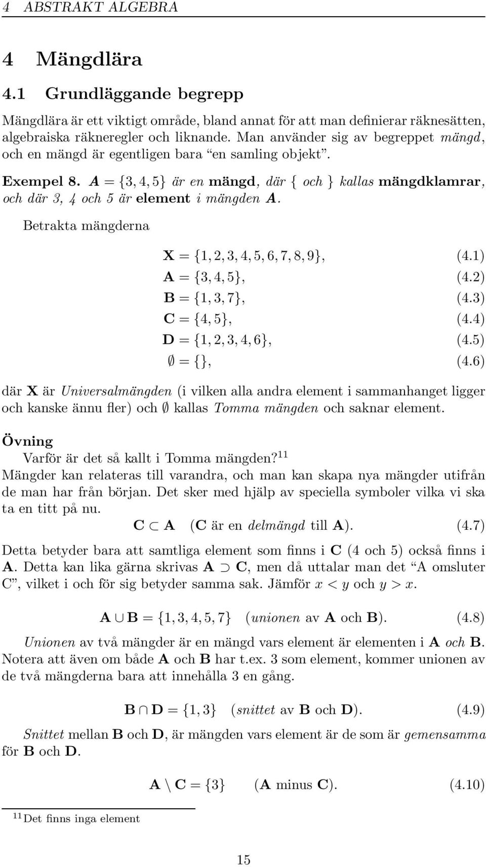 Betrakta mängderna X = {,,, 4, 5, 6, 7, 8, 9}, (4.) A = {, 4, 5}, (4.) B = {,, 7}, (4.) C = {4, 5}, (4.4) D = {,,, 4, 6}, (4.5) = {}, (4.