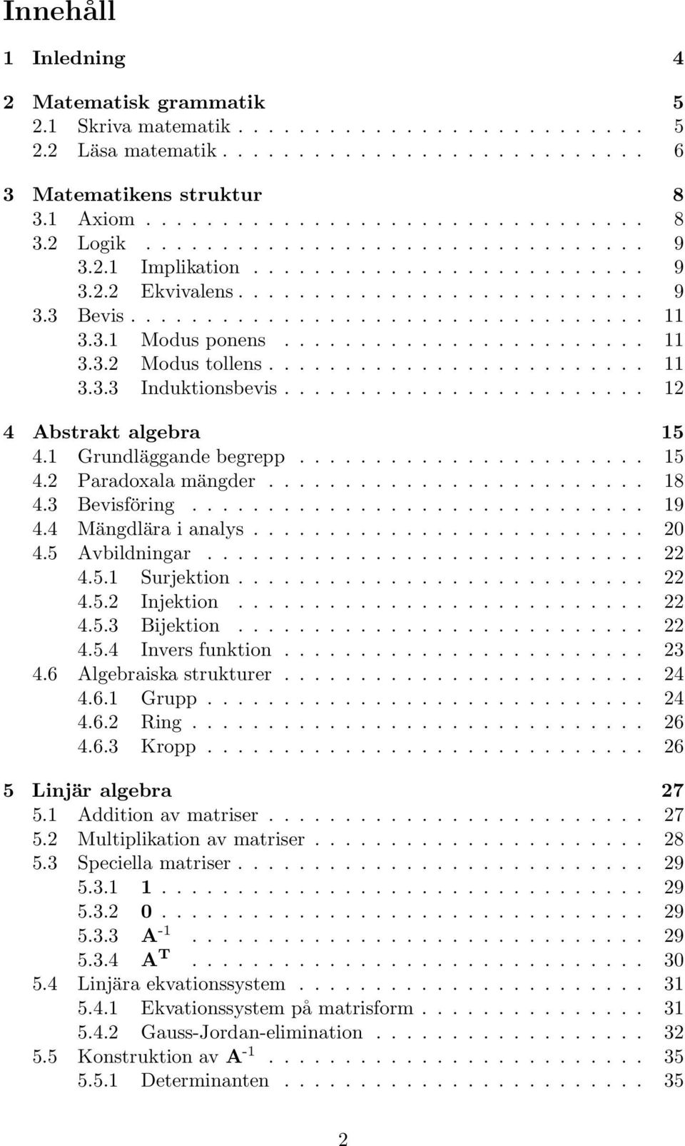 .......................... Induktionsbevis........................ 4 Abstrakt algebra 5 4. Grundläggande begrepp....................... 5 4. Paradoxala mängder......................... 8 4.