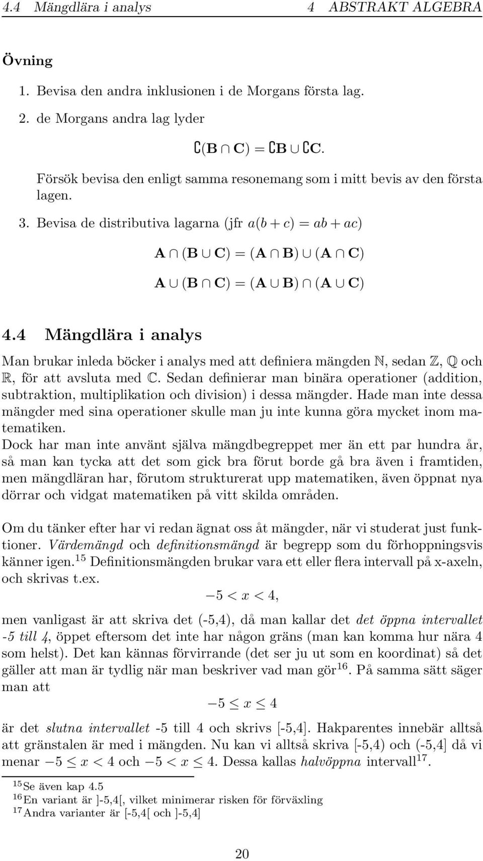 4 Mängdlära i analys Man brukar inleda böcker i analys med att definiera mängden N, sedan Z, Q och R, för att avsluta med C.