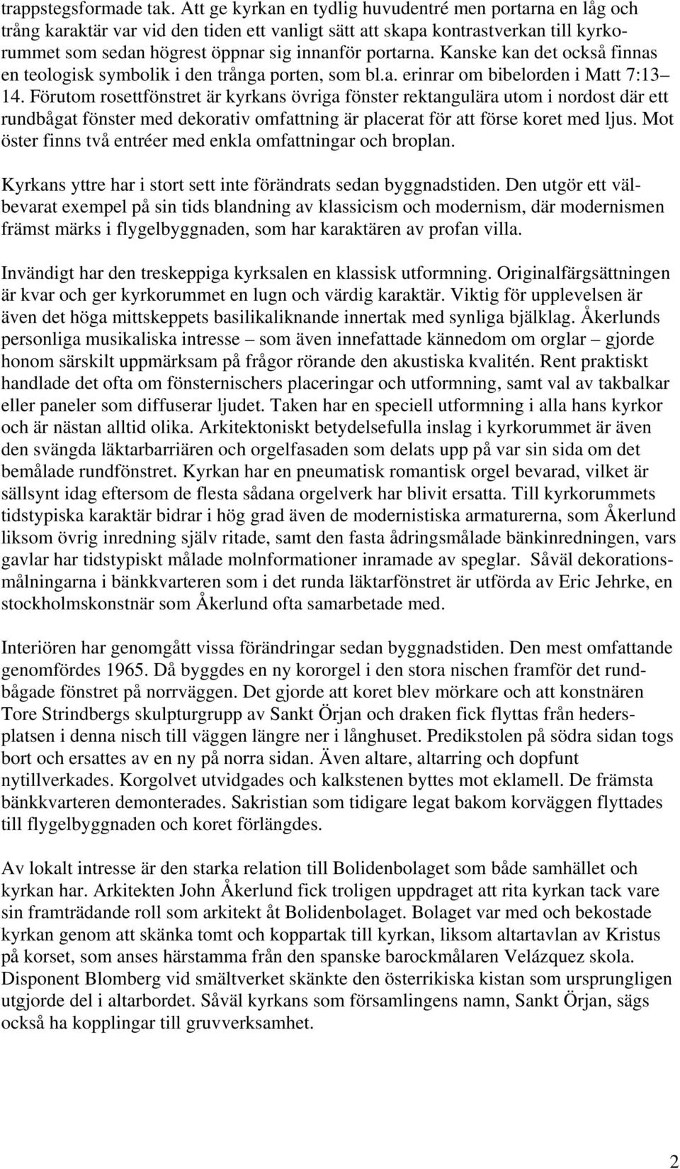 Kanske kan det också finnas en teologisk symbolik i den trånga porten, som bl.a. erinrar om bibelorden i Matt 7:13 14.