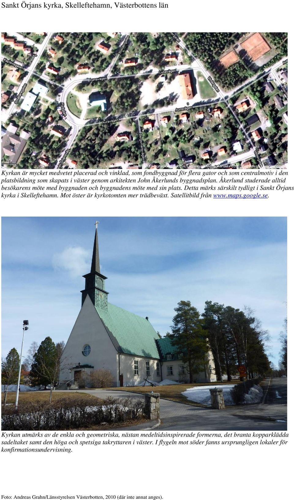 Detta märks särskilt tydligt i Sankt Örjans kyrka i Skelleftehamn. Mot öster är kyrkotomten mer trädbeväxt. Satellitbild från www.maps.google.se.