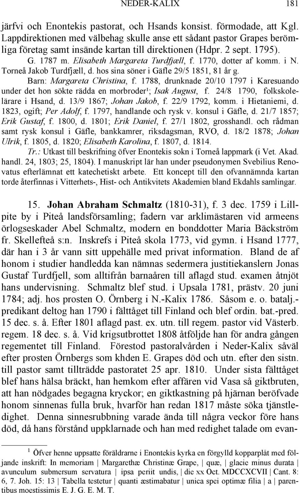 1770, dotter af komm. i N. Torneå Jakob Turdfjæll, d. hos sina söner i Gäfle 29/5 1851, 81 år g. Barn: Margareta Christina, f.