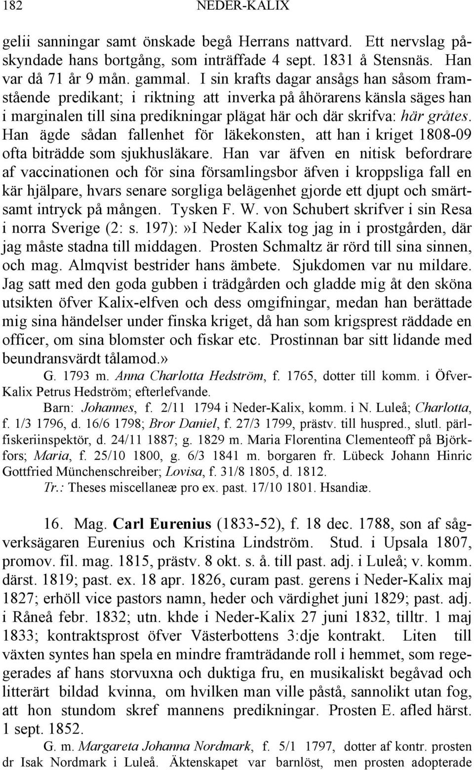 Han ägde sådan fallenhet för läkekonsten, att han i kriget 1808-09 ofta biträdde som sjukhusläkare.