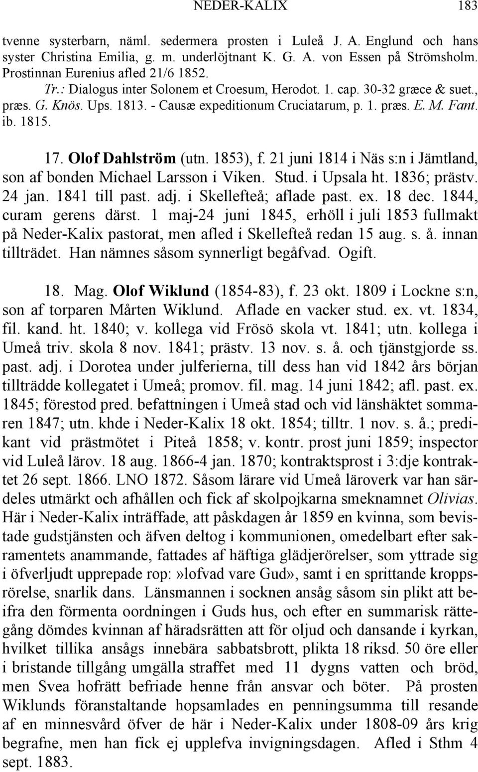 ib. 1815. 17. Olof Dahlström (utn. 1853), f. 21 juni 1814 i Näs s:n i Jämtland, son af bonden Michael Larsson i Viken. Stud. i Upsala ht. 1836; prästv. 24 jan. 1841 till past. adj.