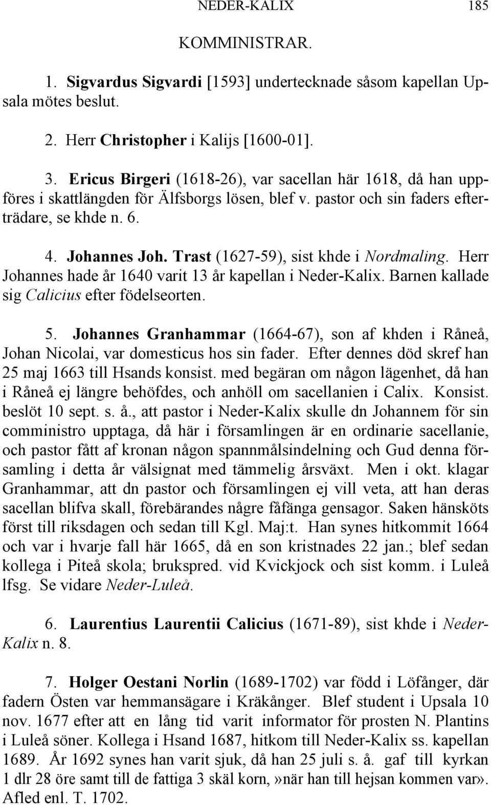 Trast (1627-59), sist khde i Nordmaling. Herr Johannes hade år 1640 varit 13 år kapellan i Neder-Kalix. Barnen kallade sig Calicius efter födelseorten. 5.