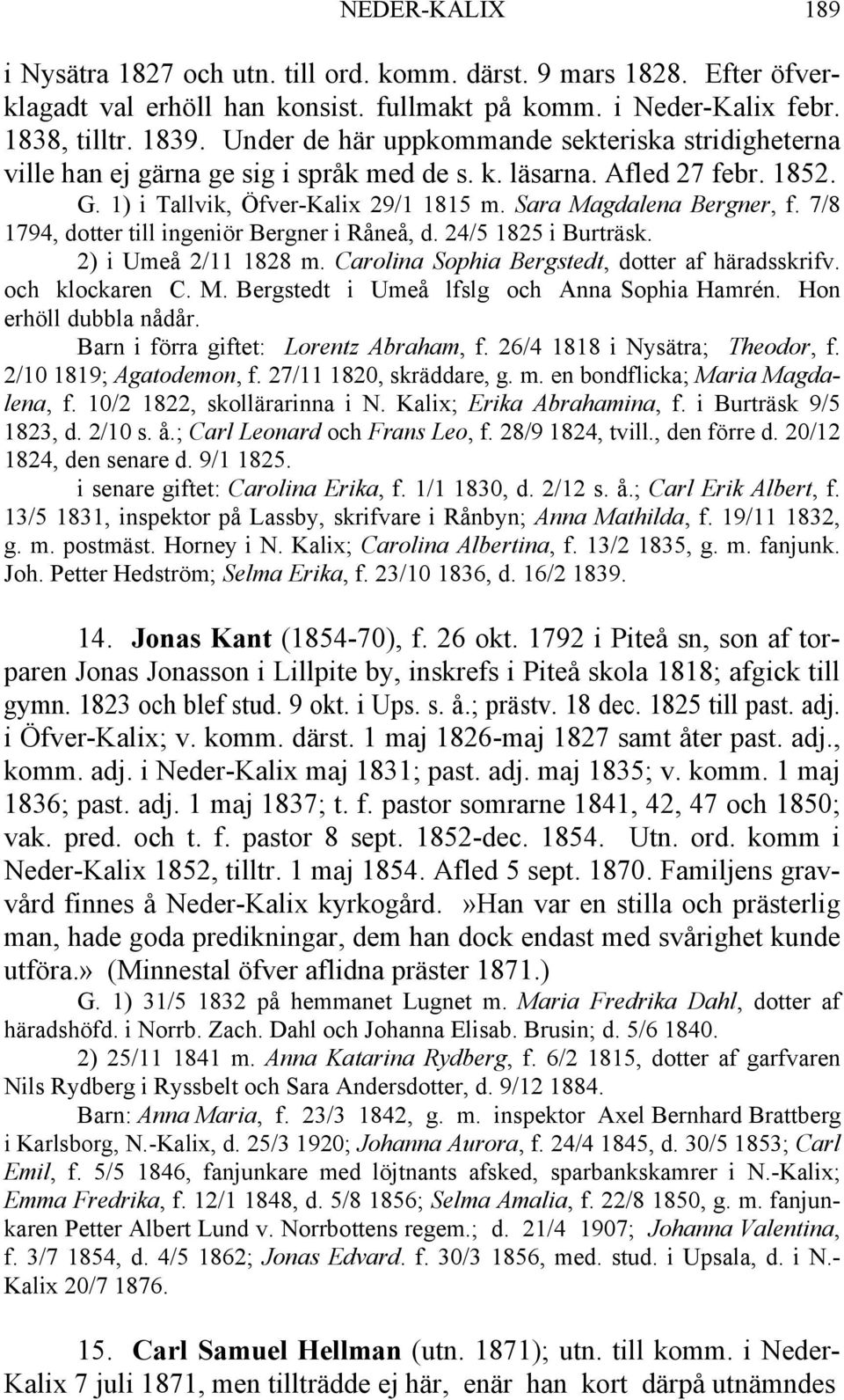 7/8 1794, dotter till ingeniör Bergner i Råneå, d. 24/5 1825 i Burträsk. 2) i Umeå 2/11 1828 m. Carolina Sophia Bergstedt, dotter af häradsskrifv. och klockaren C. M.