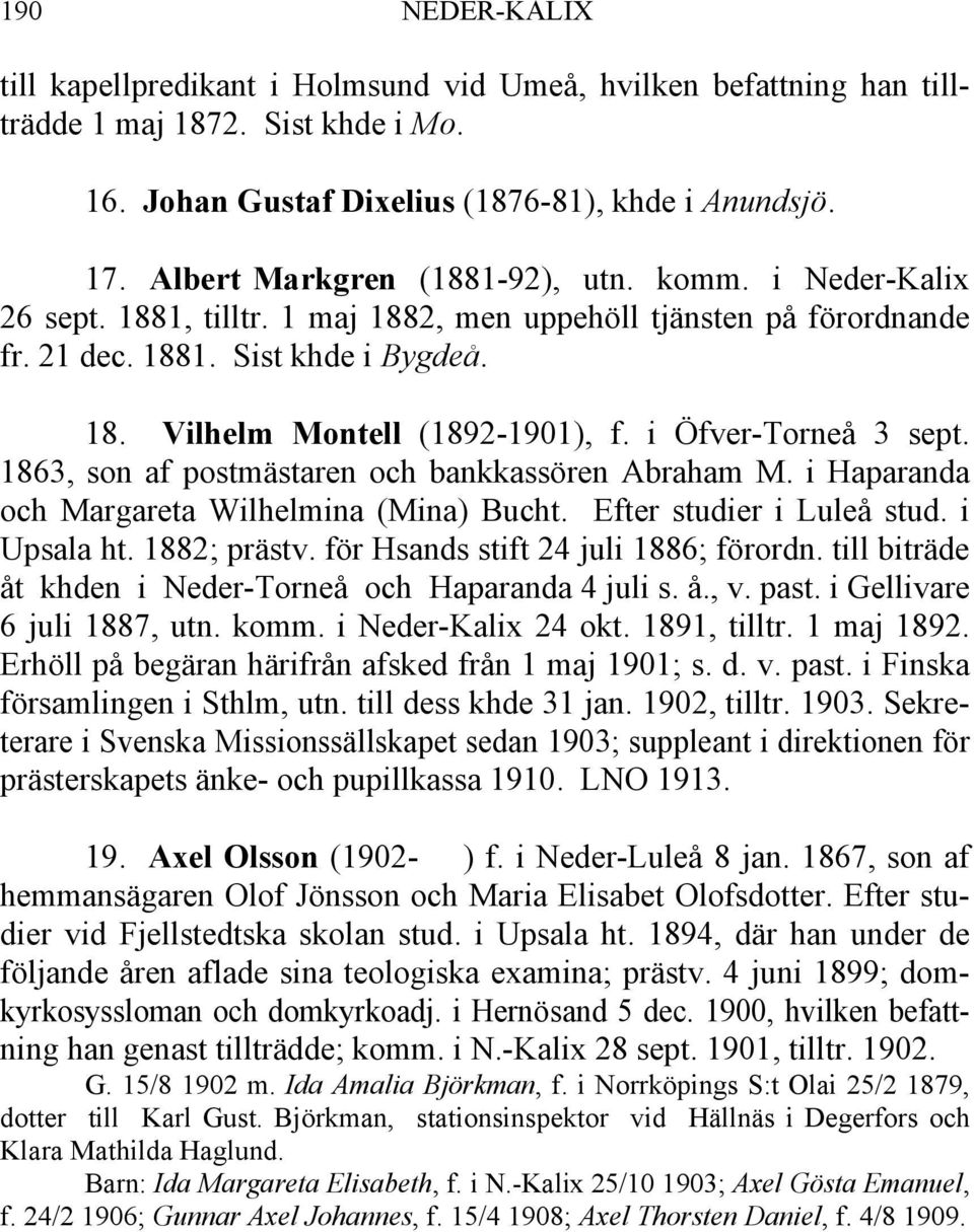 i Öfver-Torneå 3 sept. 1863, son af postmästaren och bankkassören Abraham M. i Haparanda och Margareta Wilhelmina (Mina) Bucht. Efter studier i Luleå stud. i Upsala ht. 1882; prästv.