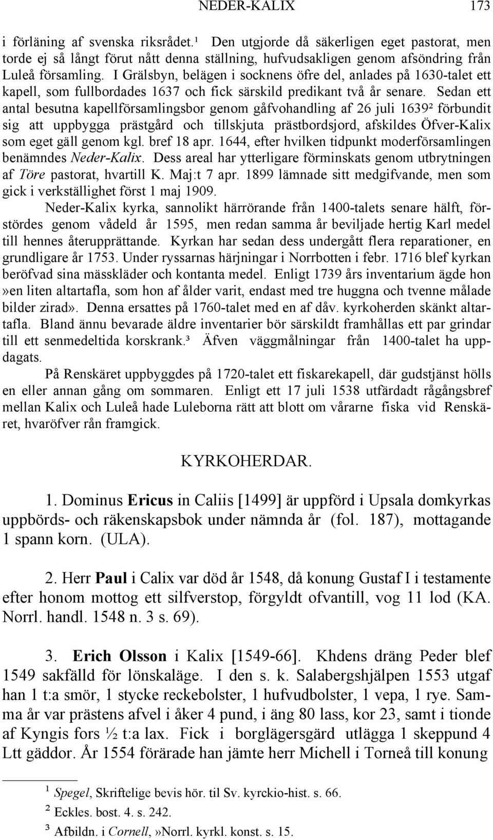 Sedan ett antal besutna kapellförsamlingsbor genom gåfvohandling af 26 juli 1639² förbundit sig att uppbygga prästgård och tillskjuta prästbordsjord, afskildes Öfver-Kalix som eget gäll genom kgl.