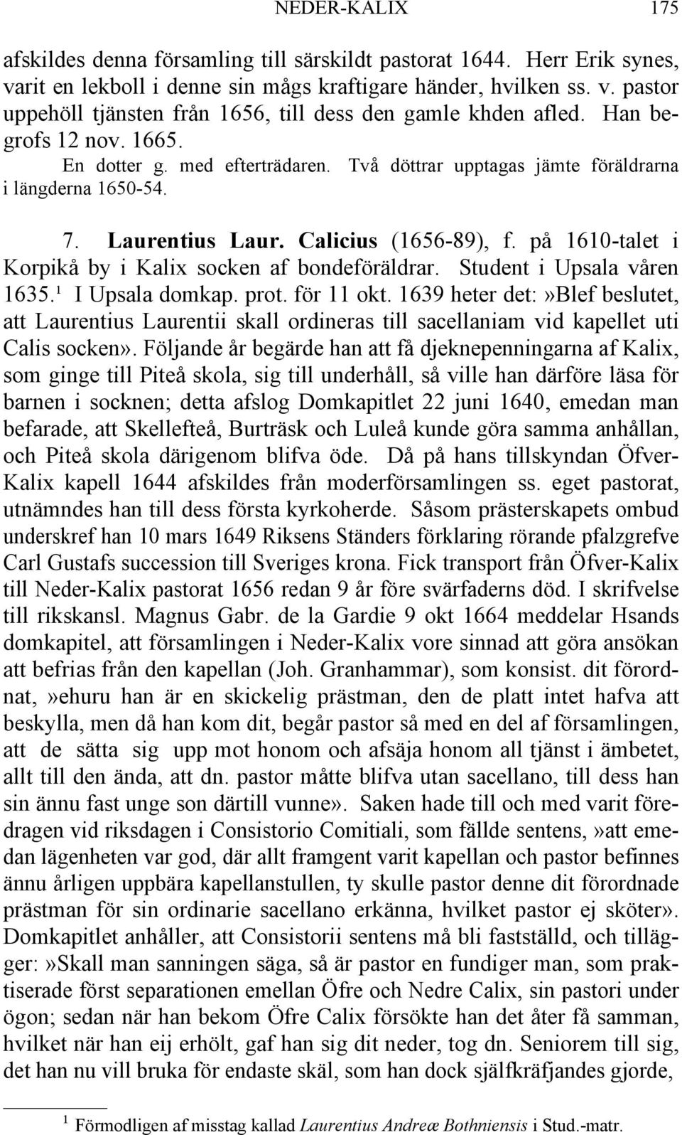 på 1610-talet i Korpikå by i Kalix socken af bondeföräldrar. Student i Upsala våren 1635.¹ I Upsala domkap. prot. för 11 okt.