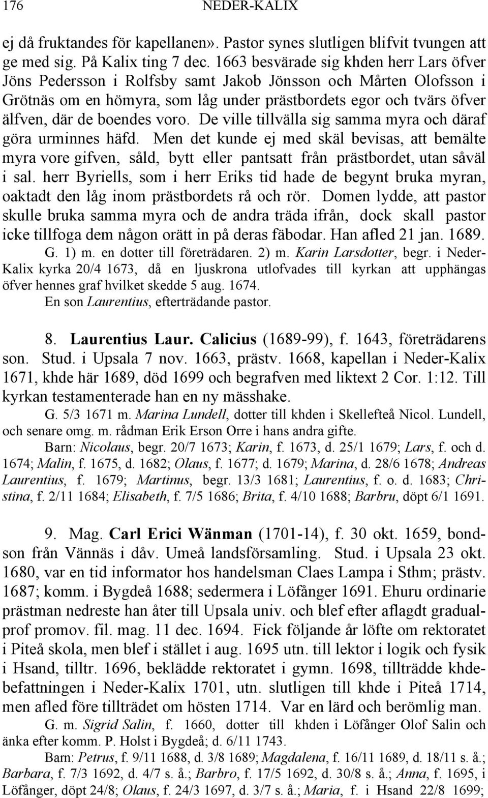 voro. De ville tillvälla sig samma myra och däraf göra urminnes häfd. Men det kunde ej med skäl bevisas, att bemälte myra vore gifven, såld, bytt eller pantsatt från prästbordet, utan såväl i sal.