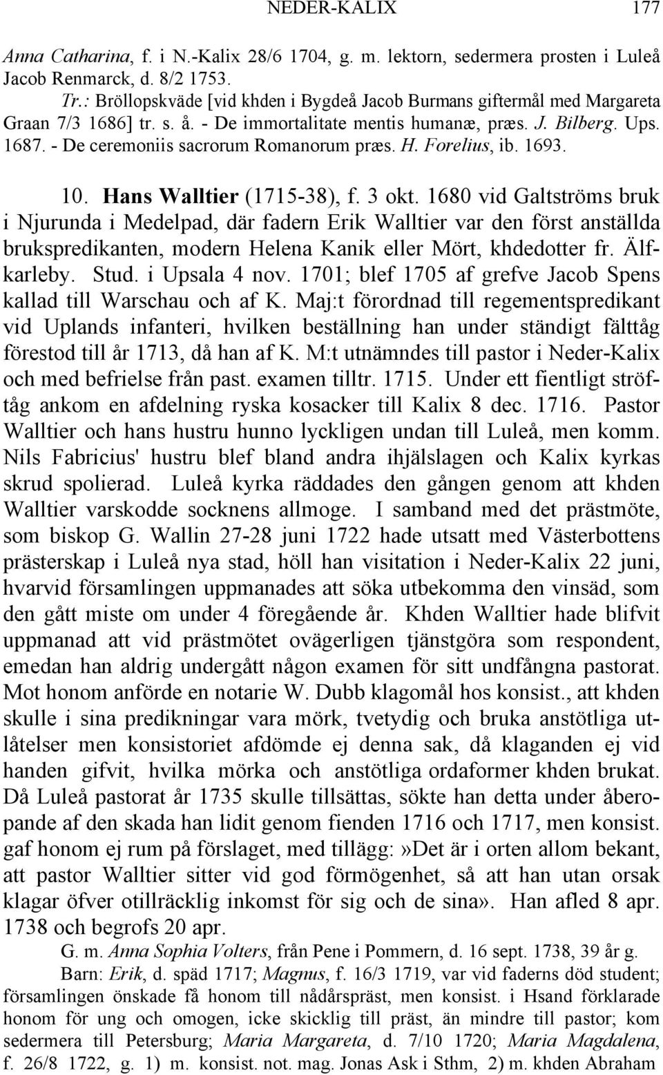 - De ceremoniis sacrorum Romanorum præs. H. Forelius, ib. 1693. 10. Hans Walltier (1715-38), f. 3 okt.