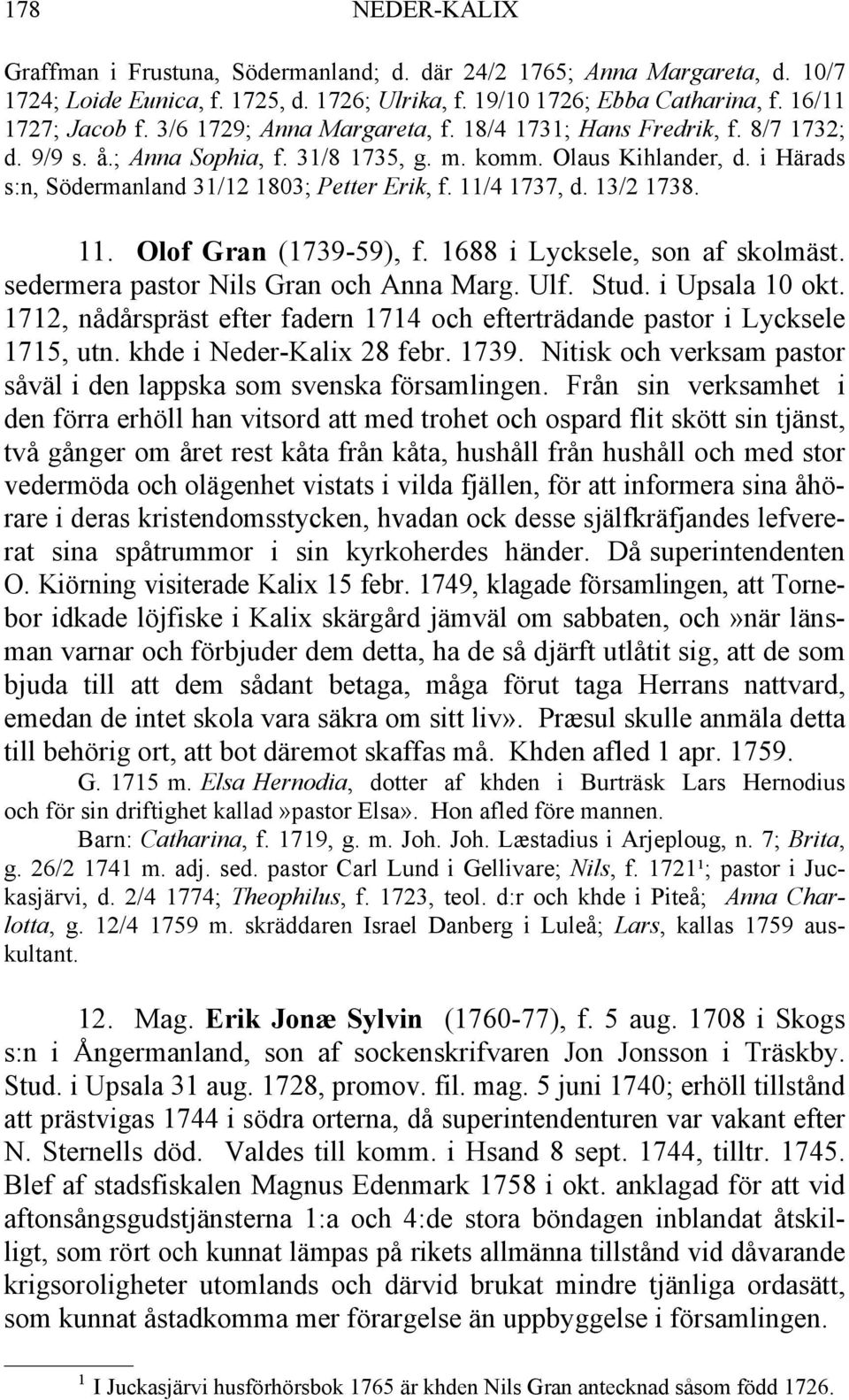 11/4 1737, d. 13/2 1738. 11. Olof Gran (1739-59), f. 1688 i Lycksele, son af skolmäst. sedermera pastor Nils Gran och Anna Marg. Ulf. Stud. i Upsala 10 okt.