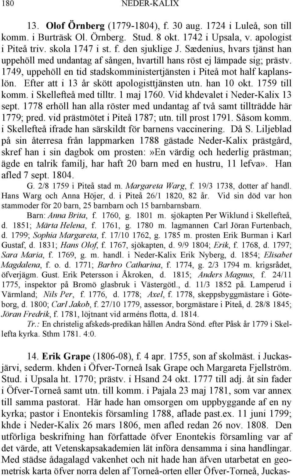 Efter att i 13 år skött apologisttjänsten utn. han 10 okt. 1759 till komm. i Skellefteå med tilltr. 1 maj 1760. Vid khdevalet i Neder-Kalix 13 sept.