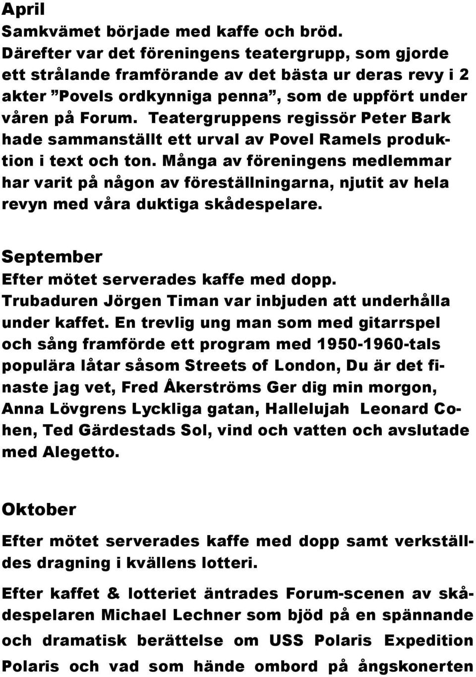 Teatergruppens regissör Peter Bark hade sammanställt ett urval av Povel Ramels produktion i text och ton.