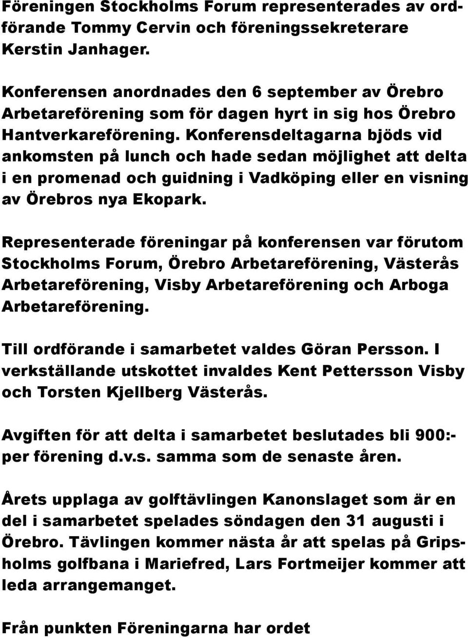 Konferensdeltagarna bjöds vid ankomsten på lunch och hade sedan möjlighet att delta i en promenad och guidning i Vadköping eller en visning av Örebros nya Ekopark.